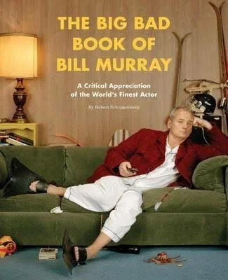 The Big Bad Book of Bill Murray: A Critical Appreciation of the World’s Finest Actor